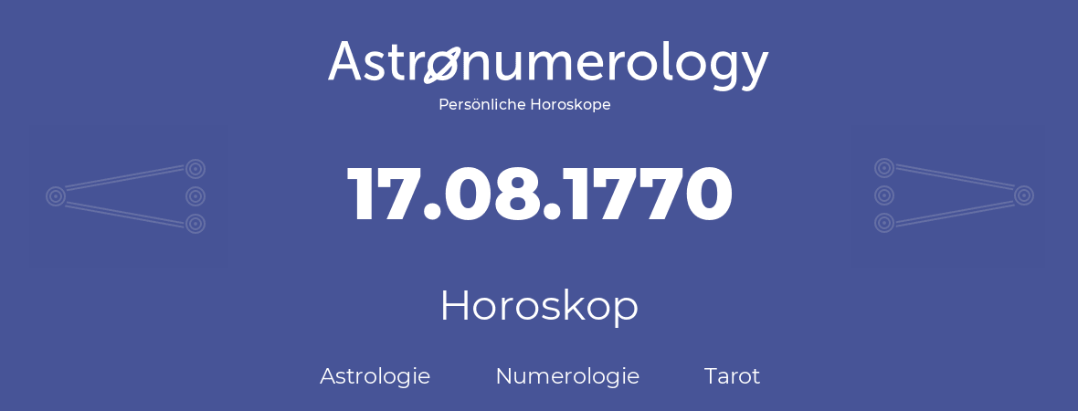 Horoskop für Geburtstag (geborener Tag): 17.08.1770 (der 17. August 1770)