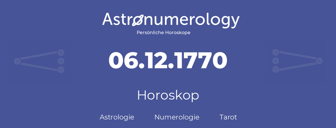 Horoskop für Geburtstag (geborener Tag): 06.12.1770 (der 06. Dezember 1770)