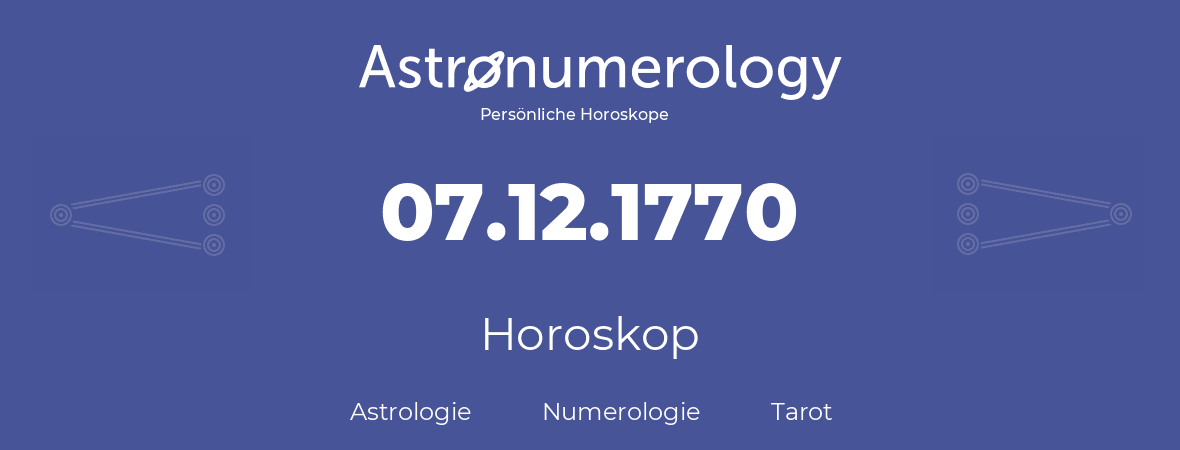 Horoskop für Geburtstag (geborener Tag): 07.12.1770 (der 07. Dezember 1770)