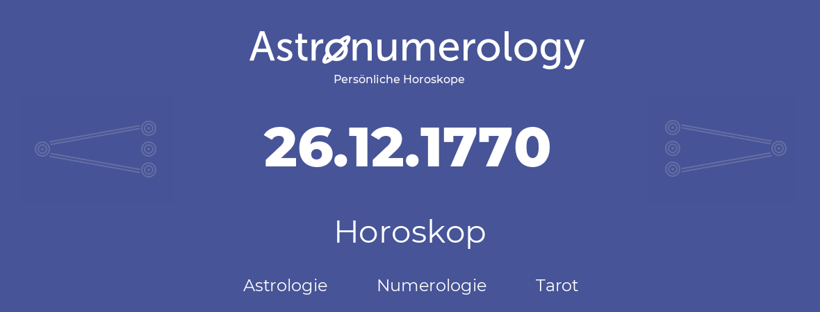 Horoskop für Geburtstag (geborener Tag): 26.12.1770 (der 26. Dezember 1770)
