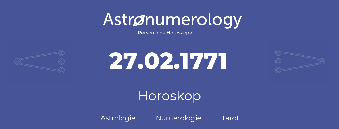 Horoskop für Geburtstag (geborener Tag): 27.02.1771 (der 27. Februar 1771)