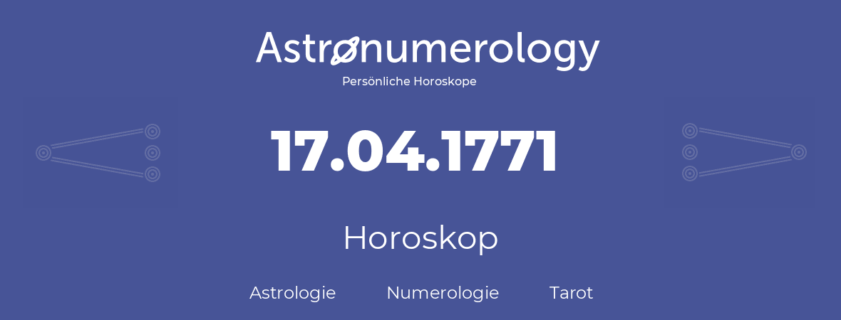 Horoskop für Geburtstag (geborener Tag): 17.04.1771 (der 17. April 1771)