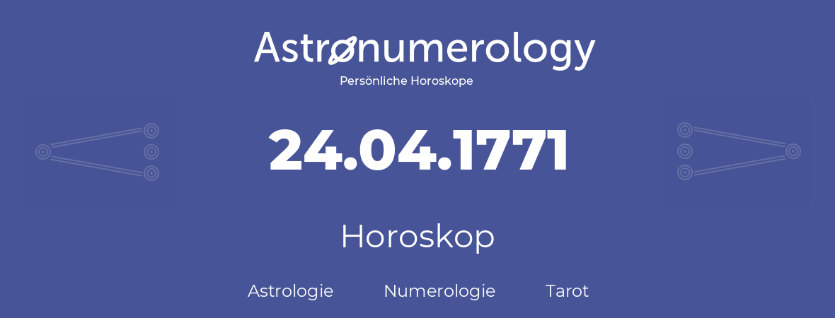 Horoskop für Geburtstag (geborener Tag): 24.04.1771 (der 24. April 1771)