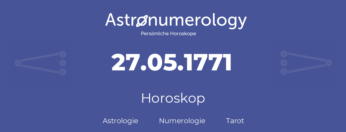 Horoskop für Geburtstag (geborener Tag): 27.05.1771 (der 27. Mai 1771)