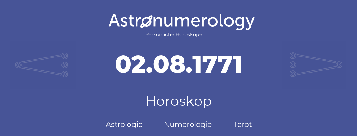 Horoskop für Geburtstag (geborener Tag): 02.08.1771 (der 02. August 1771)