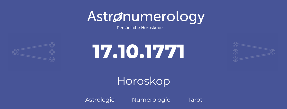 Horoskop für Geburtstag (geborener Tag): 17.10.1771 (der 17. Oktober 1771)