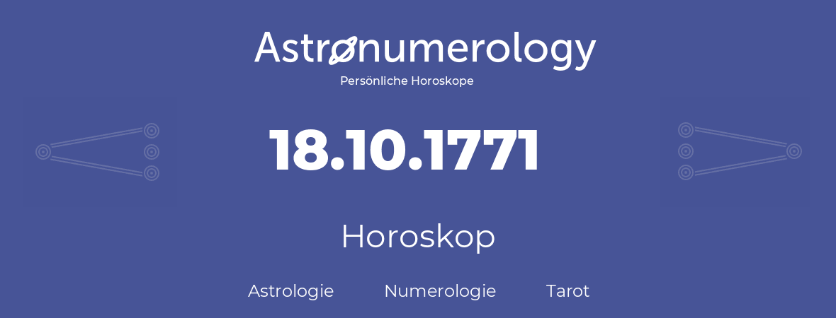 Horoskop für Geburtstag (geborener Tag): 18.10.1771 (der 18. Oktober 1771)