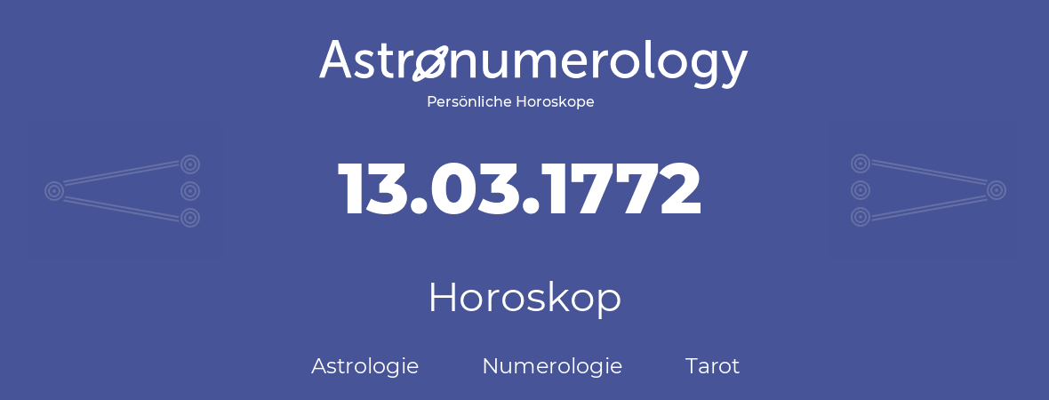 Horoskop für Geburtstag (geborener Tag): 13.03.1772 (der 13. Marz 1772)