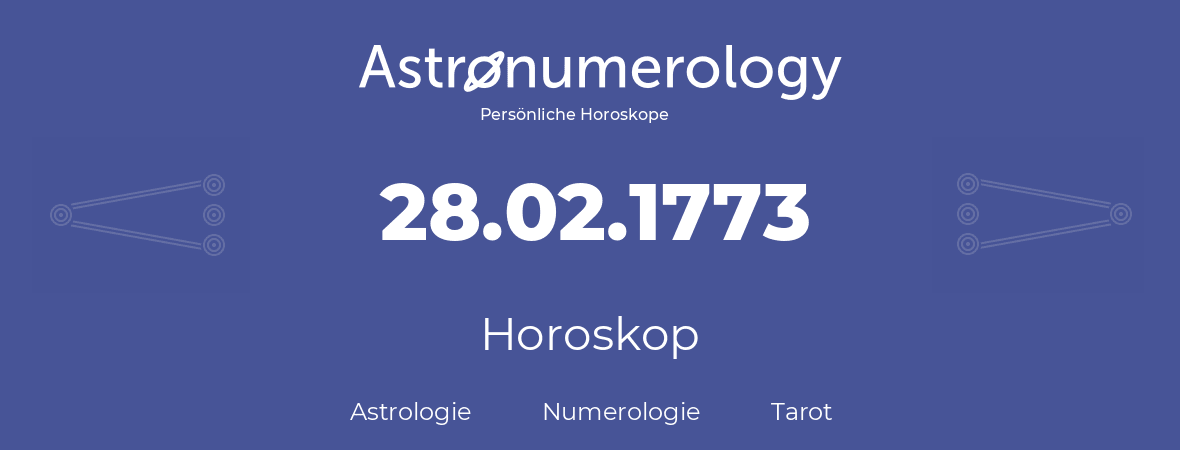 Horoskop für Geburtstag (geborener Tag): 28.02.1773 (der 28. Februar 1773)