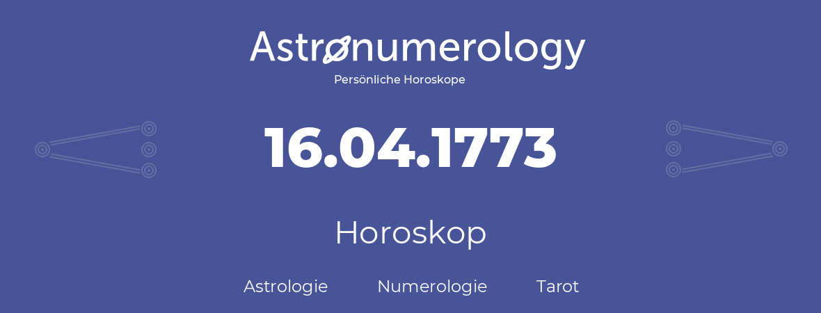 Horoskop für Geburtstag (geborener Tag): 16.04.1773 (der 16. April 1773)