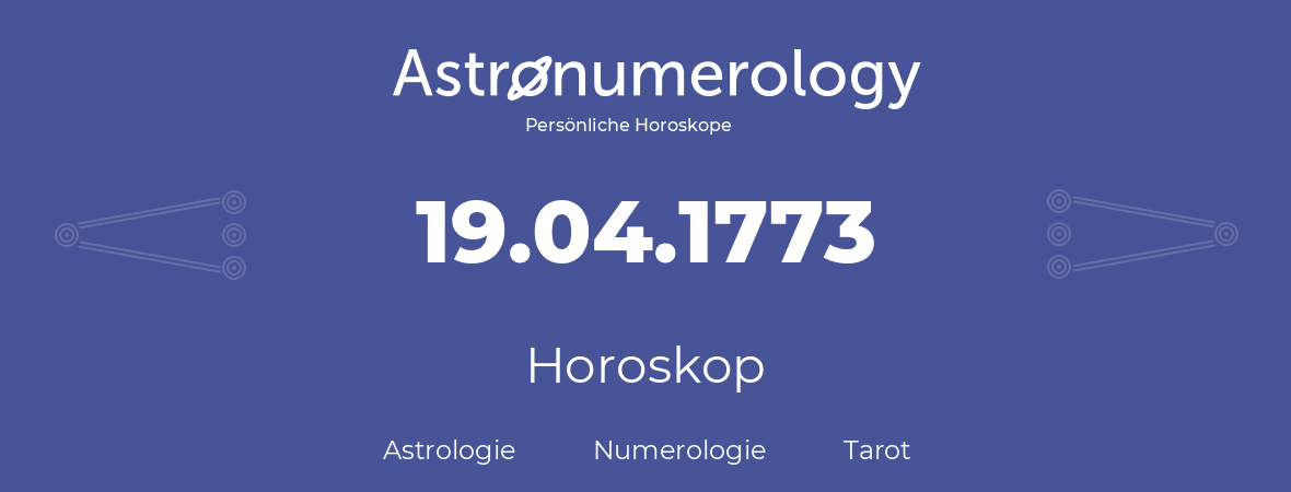 Horoskop für Geburtstag (geborener Tag): 19.04.1773 (der 19. April 1773)