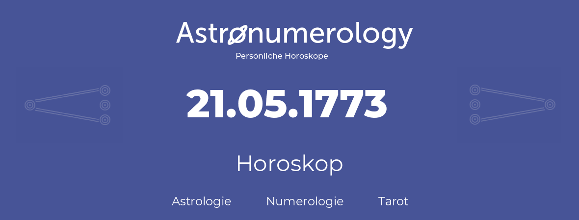 Horoskop für Geburtstag (geborener Tag): 21.05.1773 (der 21. Mai 1773)
