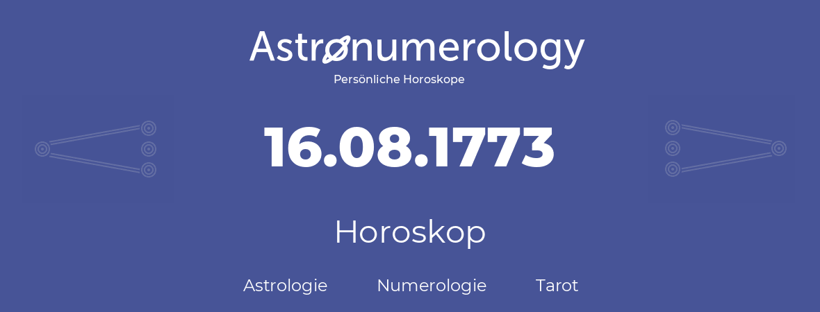 Horoskop für Geburtstag (geborener Tag): 16.08.1773 (der 16. August 1773)