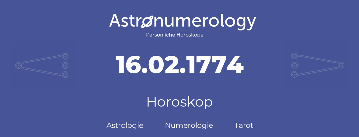 Horoskop für Geburtstag (geborener Tag): 16.02.1774 (der 16. Februar 1774)