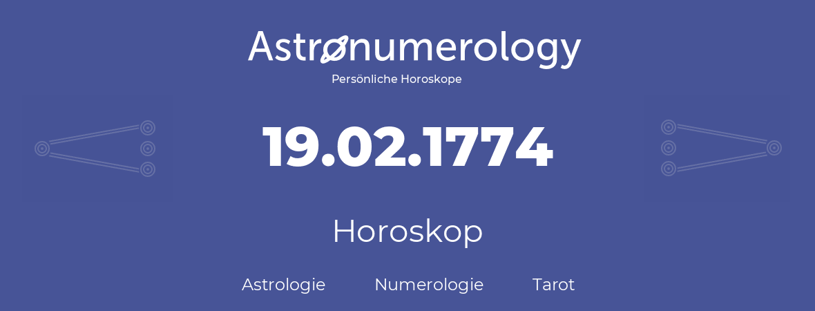 Horoskop für Geburtstag (geborener Tag): 19.02.1774 (der 19. Februar 1774)