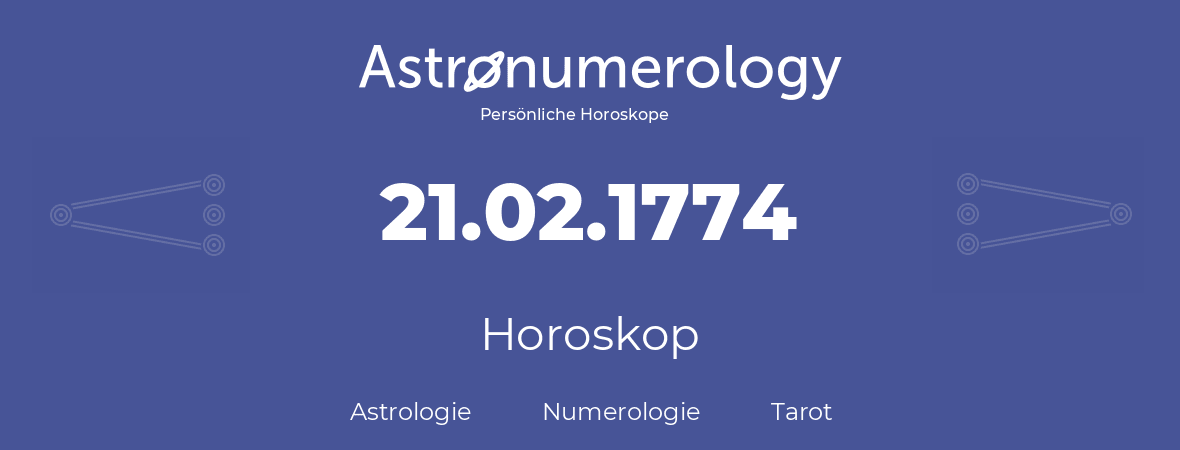 Horoskop für Geburtstag (geborener Tag): 21.02.1774 (der 21. Februar 1774)