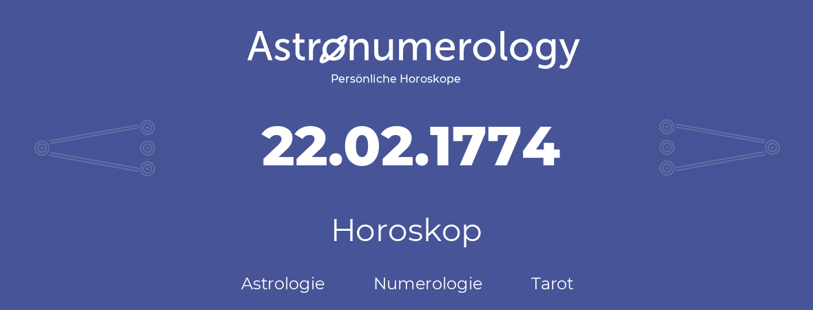 Horoskop für Geburtstag (geborener Tag): 22.02.1774 (der 22. Februar 1774)