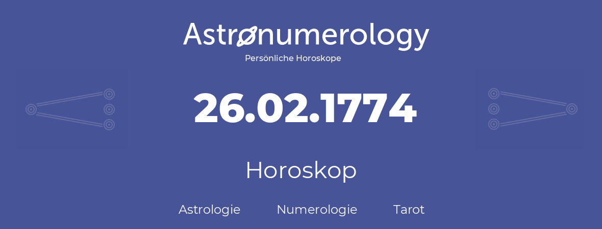 Horoskop für Geburtstag (geborener Tag): 26.02.1774 (der 26. Februar 1774)