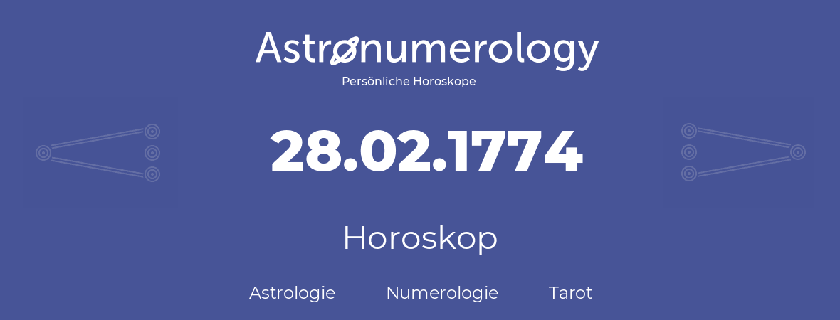 Horoskop für Geburtstag (geborener Tag): 28.02.1774 (der 28. Februar 1774)