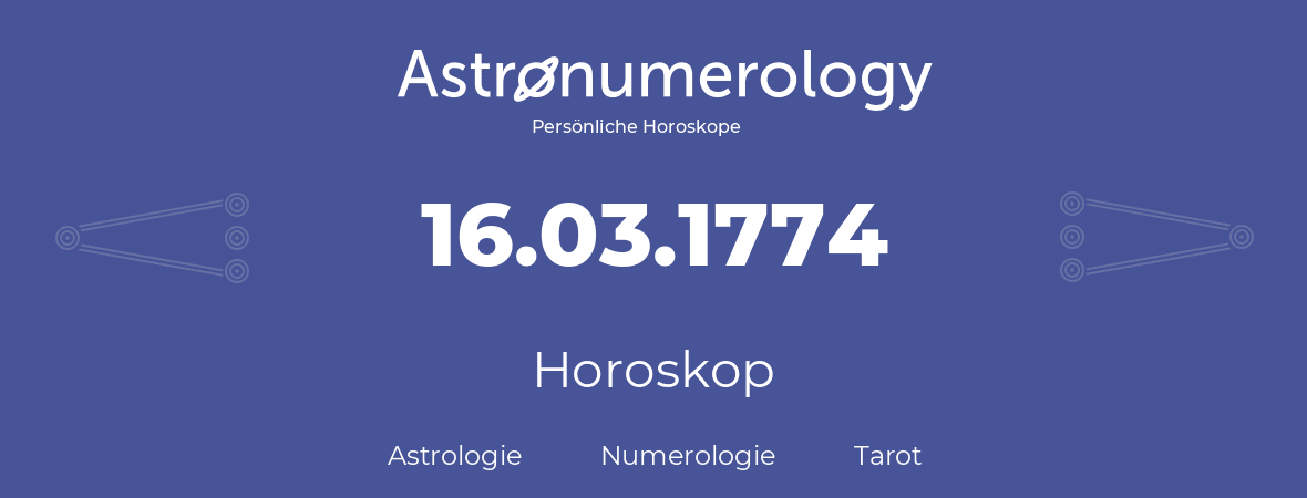 Horoskop für Geburtstag (geborener Tag): 16.03.1774 (der 16. Marz 1774)