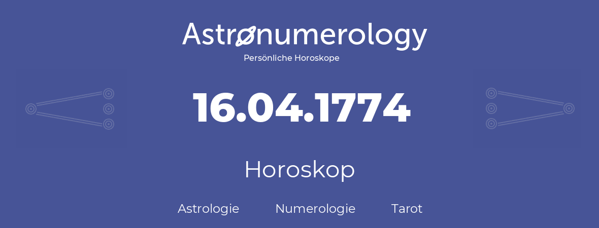 Horoskop für Geburtstag (geborener Tag): 16.04.1774 (der 16. April 1774)