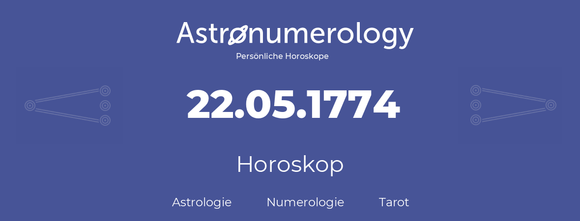 Horoskop für Geburtstag (geborener Tag): 22.05.1774 (der 22. Mai 1774)