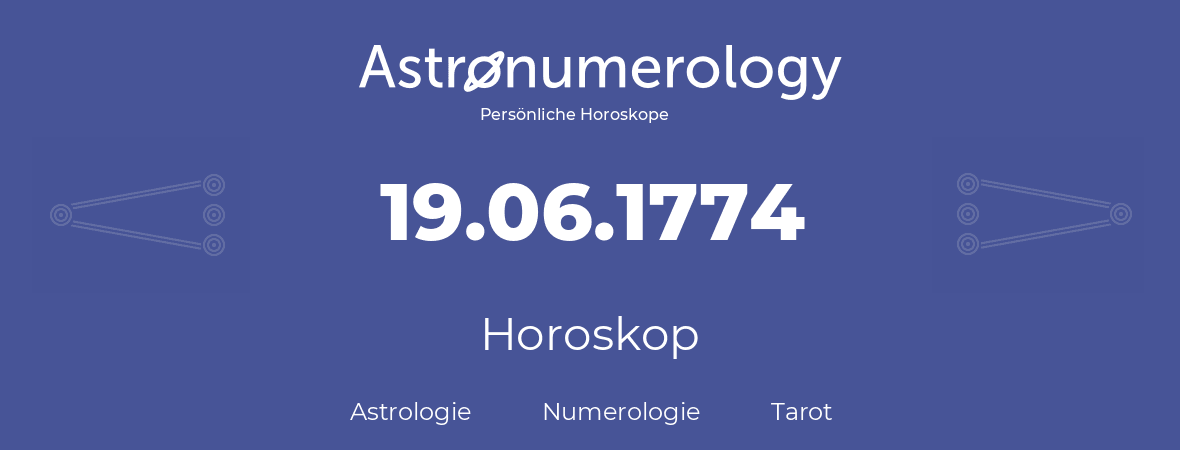 Horoskop für Geburtstag (geborener Tag): 19.06.1774 (der 19. Juni 1774)