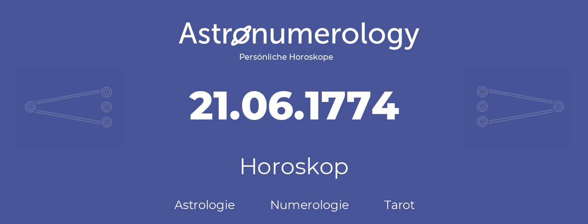 Horoskop für Geburtstag (geborener Tag): 21.06.1774 (der 21. Juni 1774)