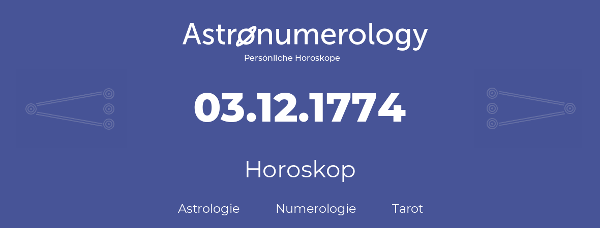Horoskop für Geburtstag (geborener Tag): 03.12.1774 (der 3. Dezember 1774)