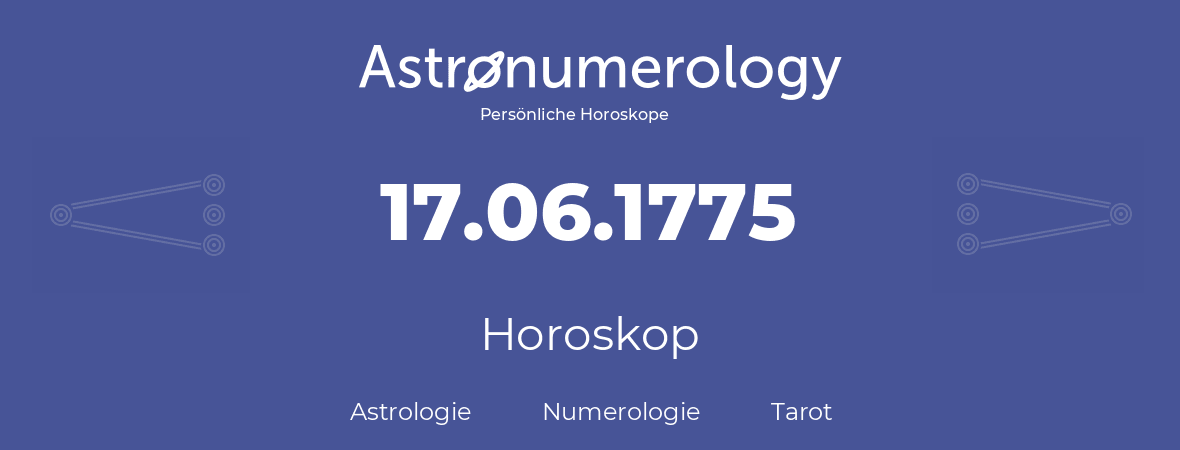 Horoskop für Geburtstag (geborener Tag): 17.06.1775 (der 17. Juni 1775)