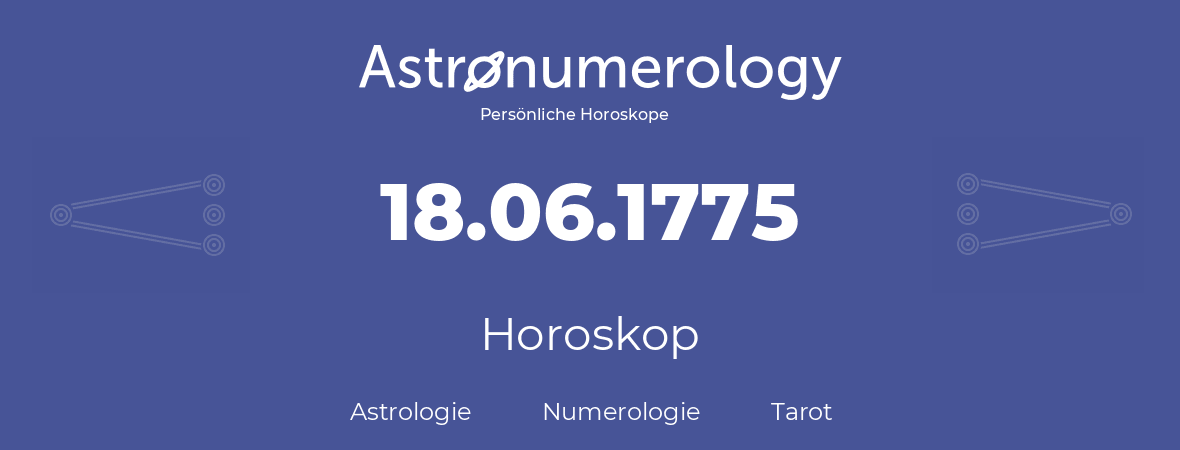 Horoskop für Geburtstag (geborener Tag): 18.06.1775 (der 18. Juni 1775)
