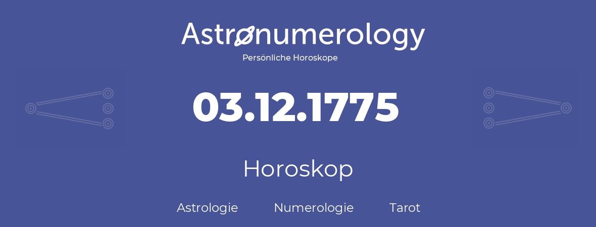 Horoskop für Geburtstag (geborener Tag): 03.12.1775 (der 03. Dezember 1775)