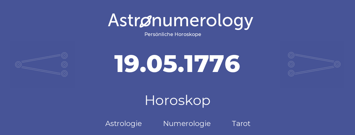 Horoskop für Geburtstag (geborener Tag): 19.05.1776 (der 19. Mai 1776)