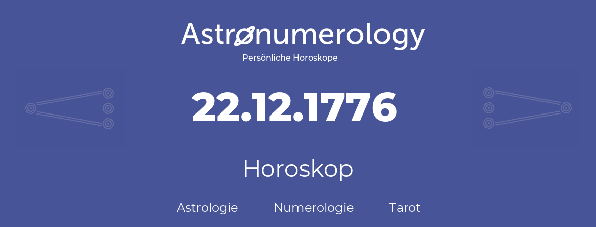 Horoskop für Geburtstag (geborener Tag): 22.12.1776 (der 22. Dezember 1776)