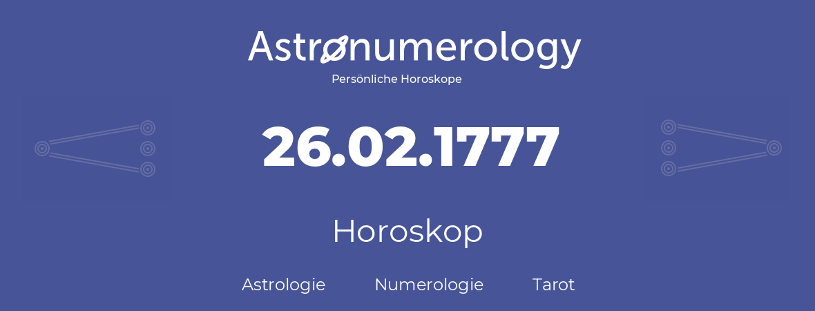 Horoskop für Geburtstag (geborener Tag): 26.02.1777 (der 26. Februar 1777)