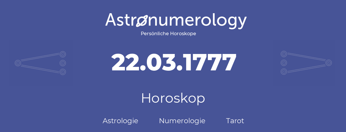 Horoskop für Geburtstag (geborener Tag): 22.03.1777 (der 22. Marz 1777)