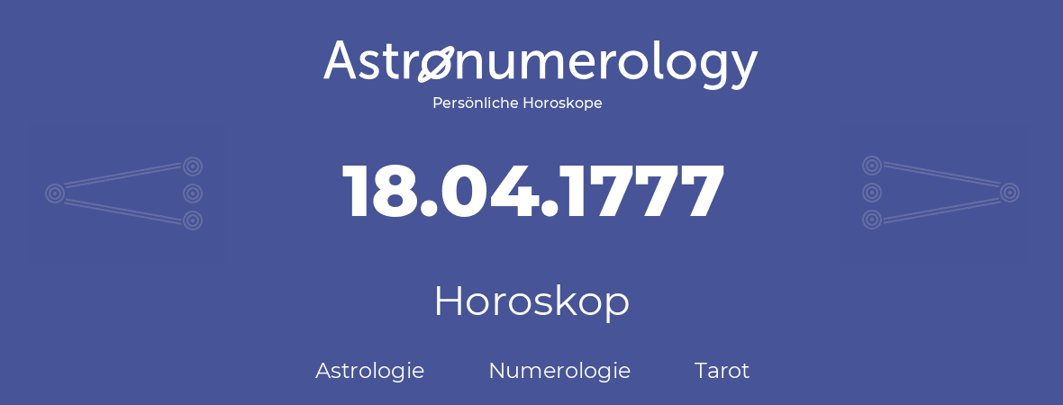 Horoskop für Geburtstag (geborener Tag): 18.04.1777 (der 18. April 1777)