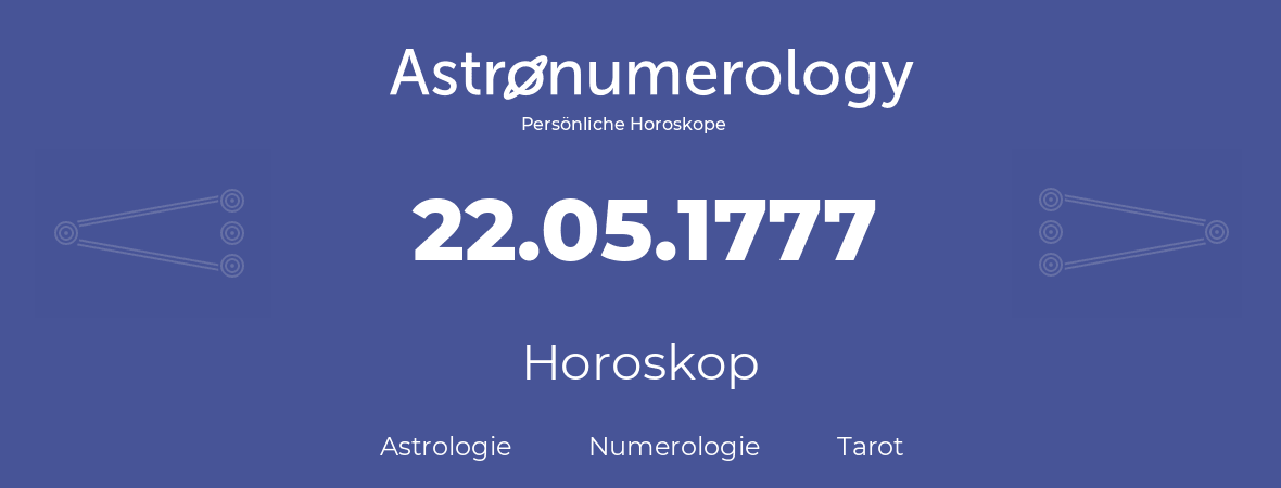 Horoskop für Geburtstag (geborener Tag): 22.05.1777 (der 22. Mai 1777)