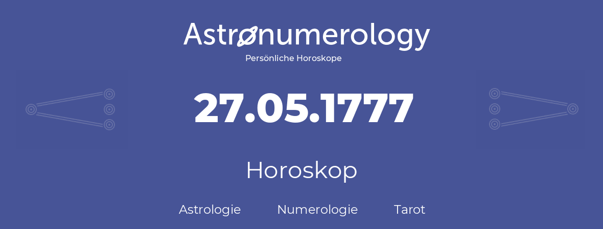 Horoskop für Geburtstag (geborener Tag): 27.05.1777 (der 27. Mai 1777)