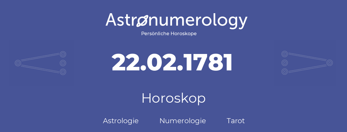 Horoskop für Geburtstag (geborener Tag): 22.02.1781 (der 22. Februar 1781)