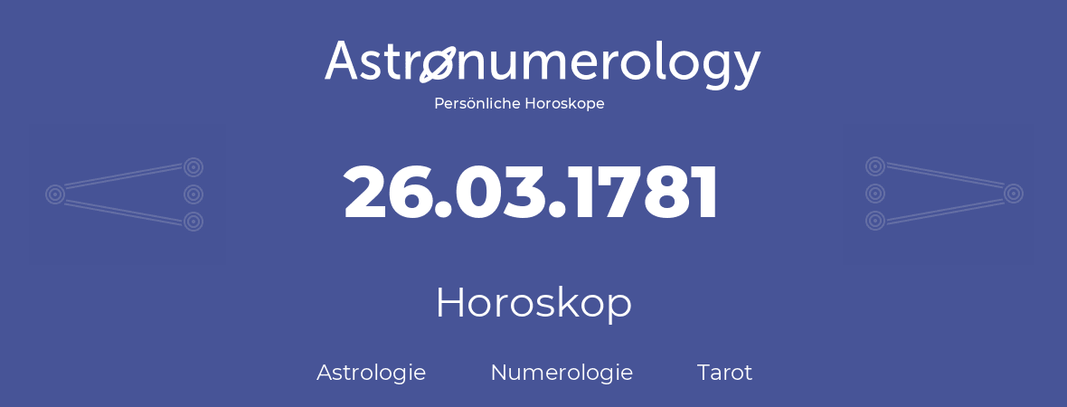 Horoskop für Geburtstag (geborener Tag): 26.03.1781 (der 26. Marz 1781)