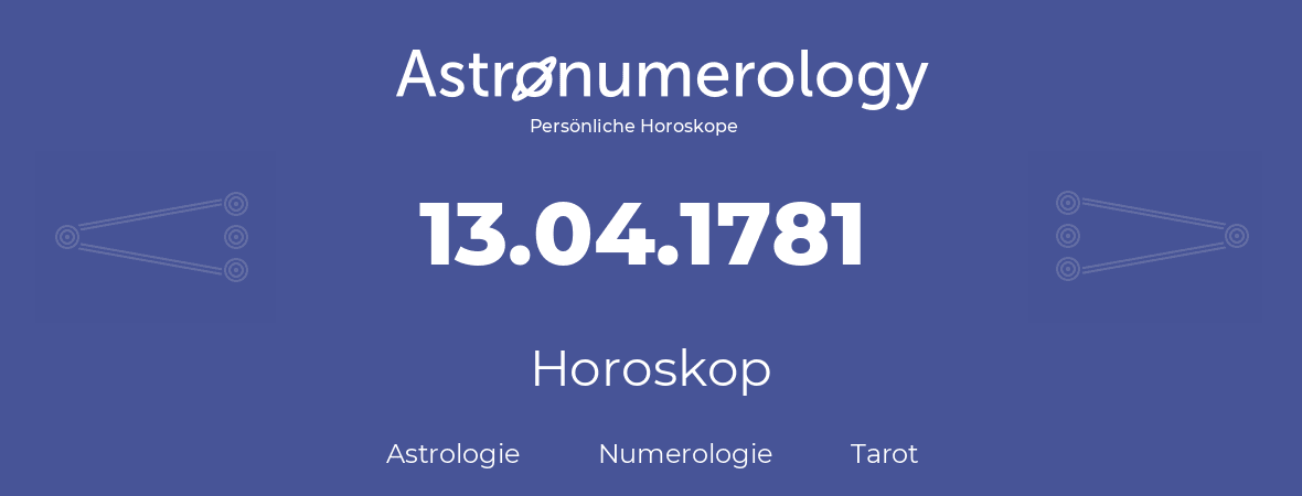 Horoskop für Geburtstag (geborener Tag): 13.04.1781 (der 13. April 1781)