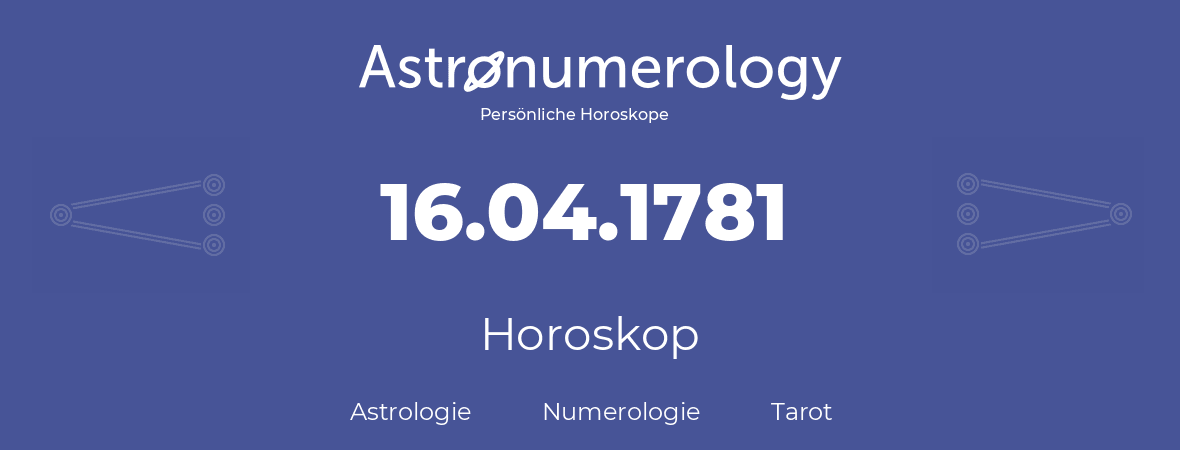 Horoskop für Geburtstag (geborener Tag): 16.04.1781 (der 16. April 1781)