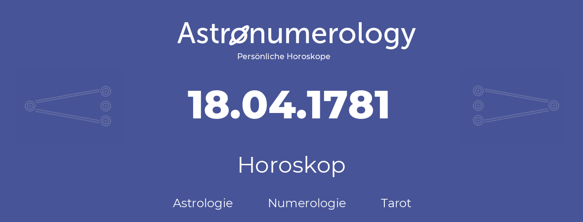 Horoskop für Geburtstag (geborener Tag): 18.04.1781 (der 18. April 1781)