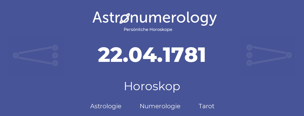 Horoskop für Geburtstag (geborener Tag): 22.04.1781 (der 22. April 1781)