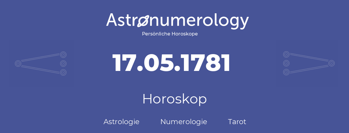 Horoskop für Geburtstag (geborener Tag): 17.05.1781 (der 17. Mai 1781)