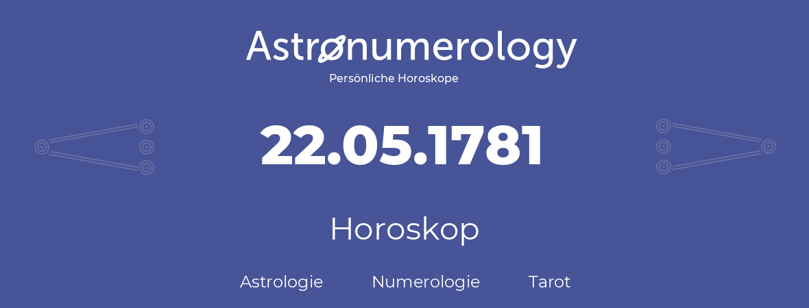 Horoskop für Geburtstag (geborener Tag): 22.05.1781 (der 22. Mai 1781)