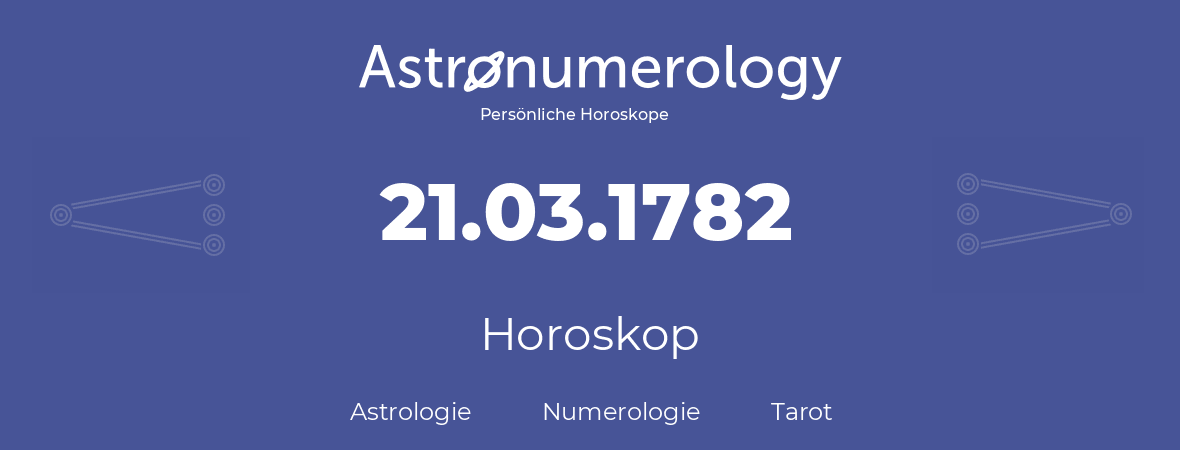 Horoskop für Geburtstag (geborener Tag): 21.03.1782 (der 21. Marz 1782)