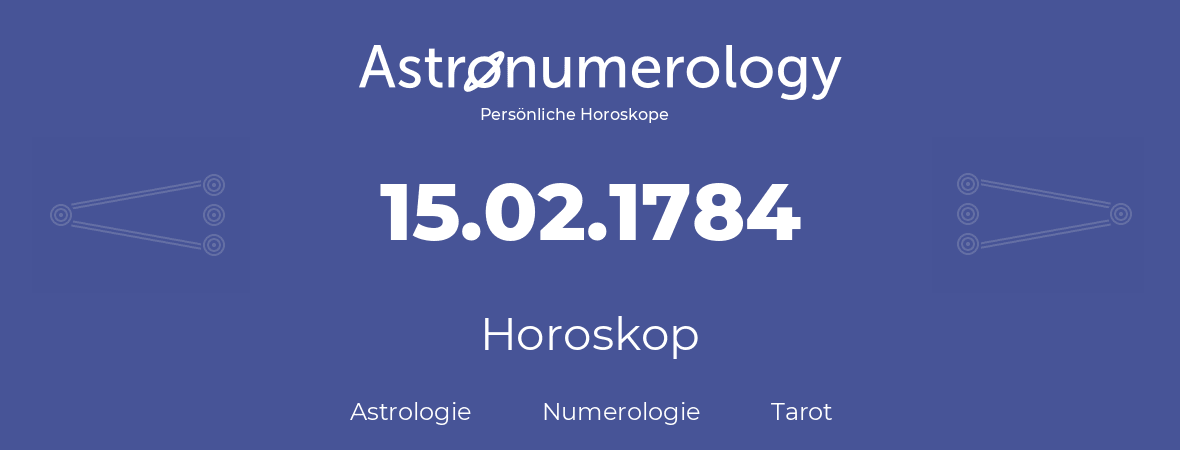 Horoskop für Geburtstag (geborener Tag): 15.02.1784 (der 15. Februar 1784)