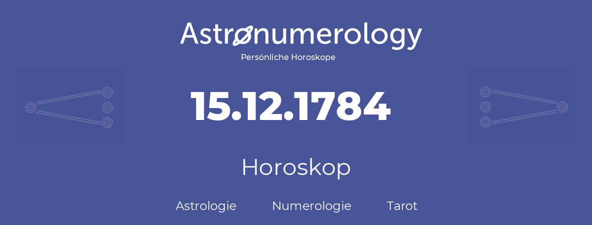Horoskop für Geburtstag (geborener Tag): 15.12.1784 (der 15. Dezember 1784)